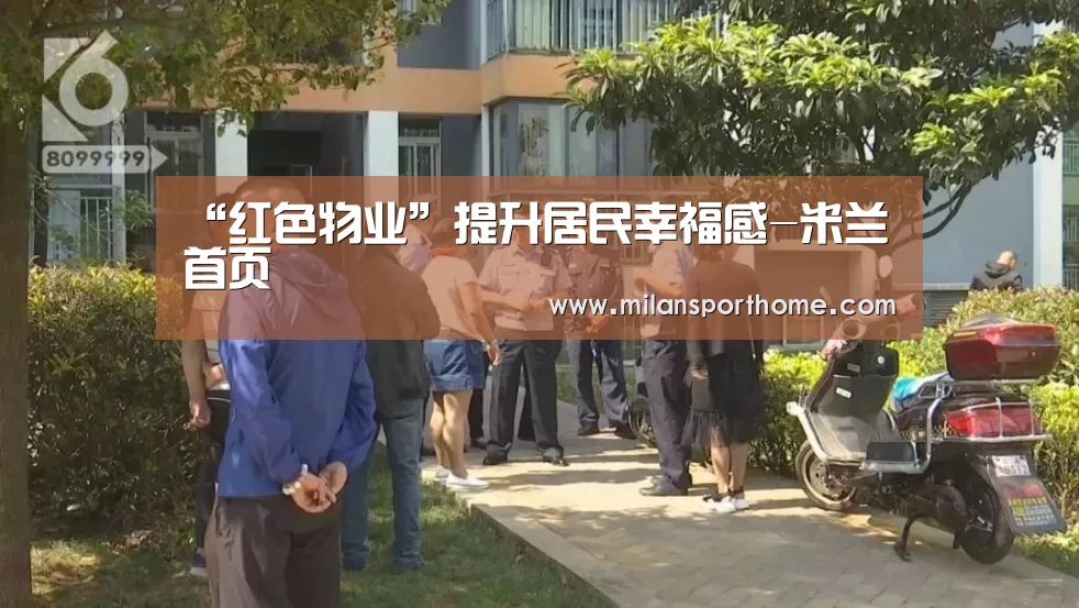“红色物业”提升居民幸福感-米兰首页(图1) 米兰首页