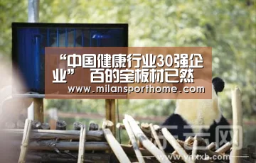 “中国健康行业30强企业” 百的宝板材已然跻身前列‘米兰官网’(图1) 米兰官网