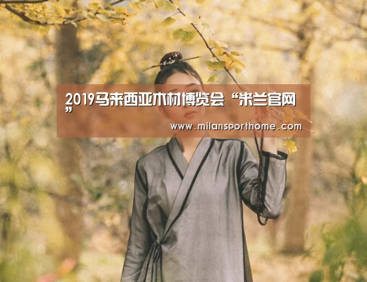 2019马来西亚木材博览会“米兰官网”(图2) 米兰体验
